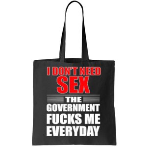 I Don't Need Sex The Government Fucks Me Everyday Tote Bag