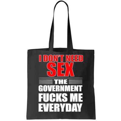 I Don't Need Sex The Government Fucks Me Everyday Tote Bag