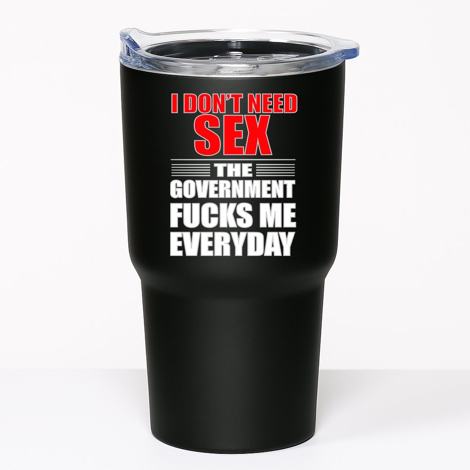 I Don't Need Sex The Government Fucks Me Everyday Tumbler