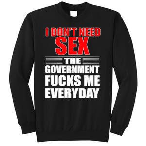 I Don't Need Sex The Government Fucks Me Everyday Tall Sweatshirt