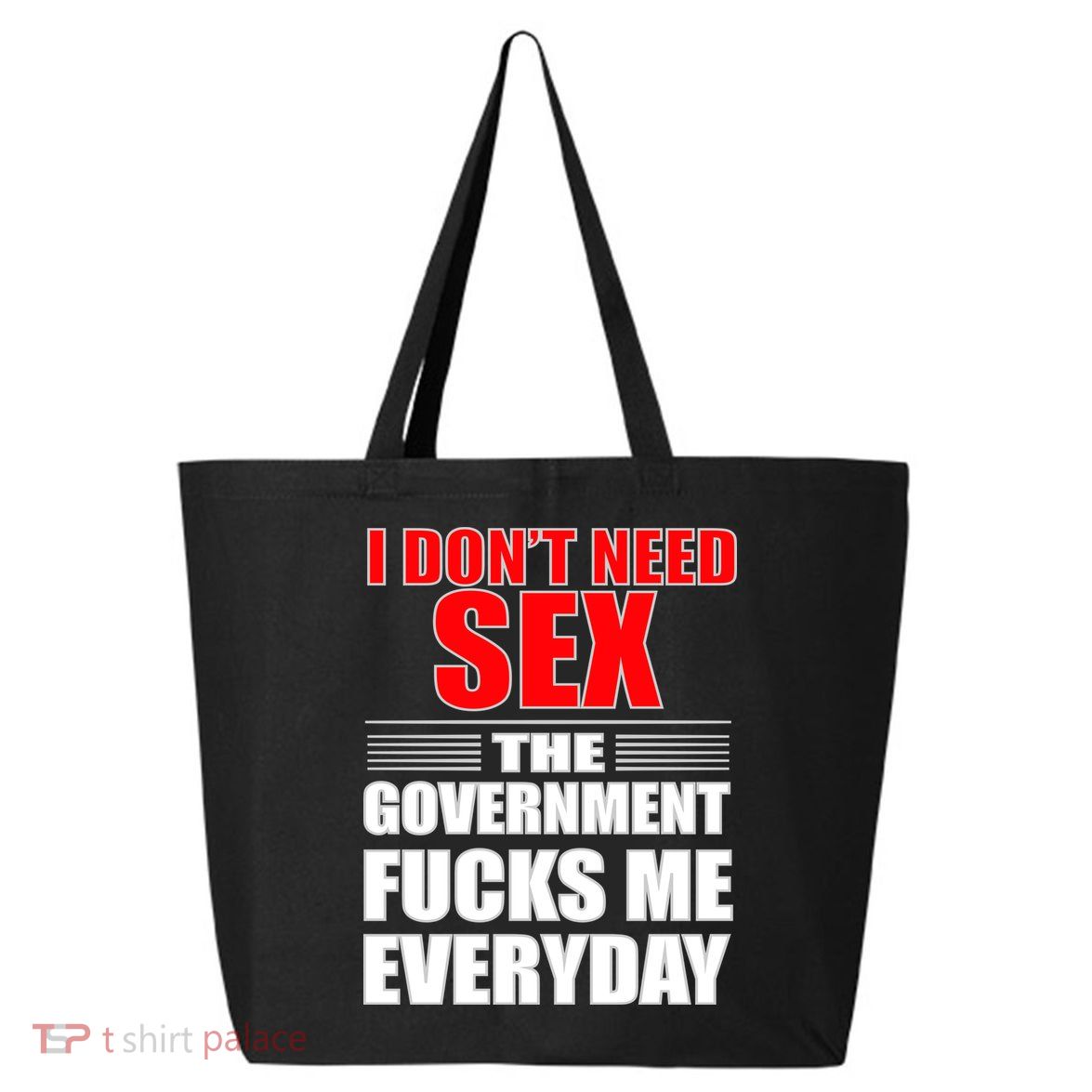 I Don't Need Sex The Government Fucks Me Everyday 25L Jumbo Tote