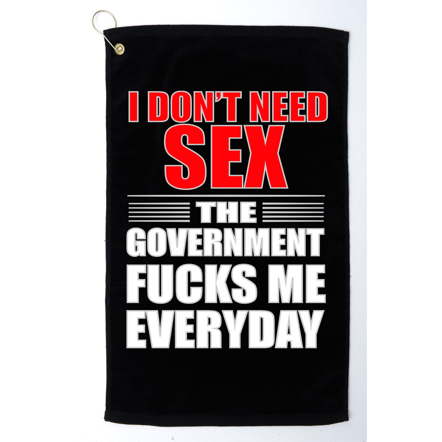 I Don't Need Sex The Government Fucks Me Everyday Golf Towel