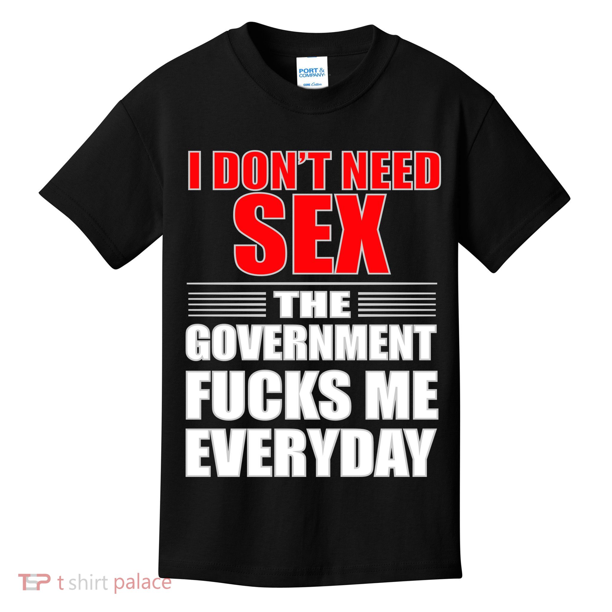 I Don't Need Sex The Government Fucks Me Everyday Kids T-Shirt