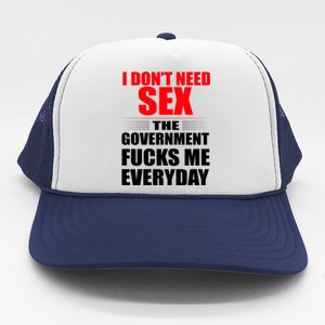 I Don't Need Sex The Government Fucks Me Everyday Trucker Hat