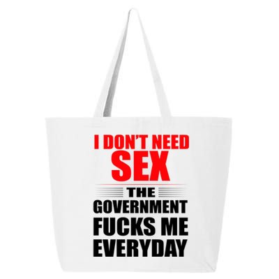 I Don't Need Sex The Government Fucks Me Everyday 25L Jumbo Tote