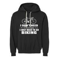I Don't Need Therapy I Just Need To Go Biking Garment-Dyed Fleece Hoodie