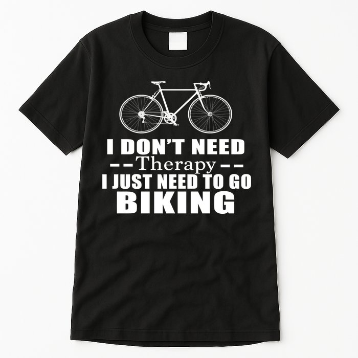I Don't Need Therapy I Just Need To Go Biking Tall T-Shirt