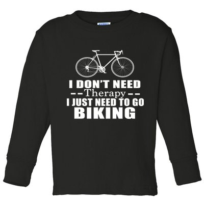 I Don't Need Therapy I Just Need To Go Biking Toddler Long Sleeve Shirt