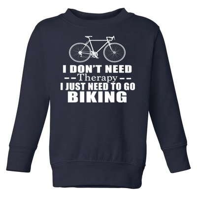 I Don't Need Therapy I Just Need To Go Biking Toddler Sweatshirt