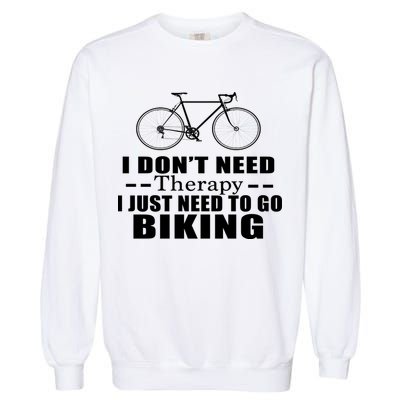 I Don't Need Therapy I Just Need To Go Biking Garment-Dyed Sweatshirt