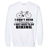 I Don't Need Therapy I Just Need To Go Biking Garment-Dyed Sweatshirt