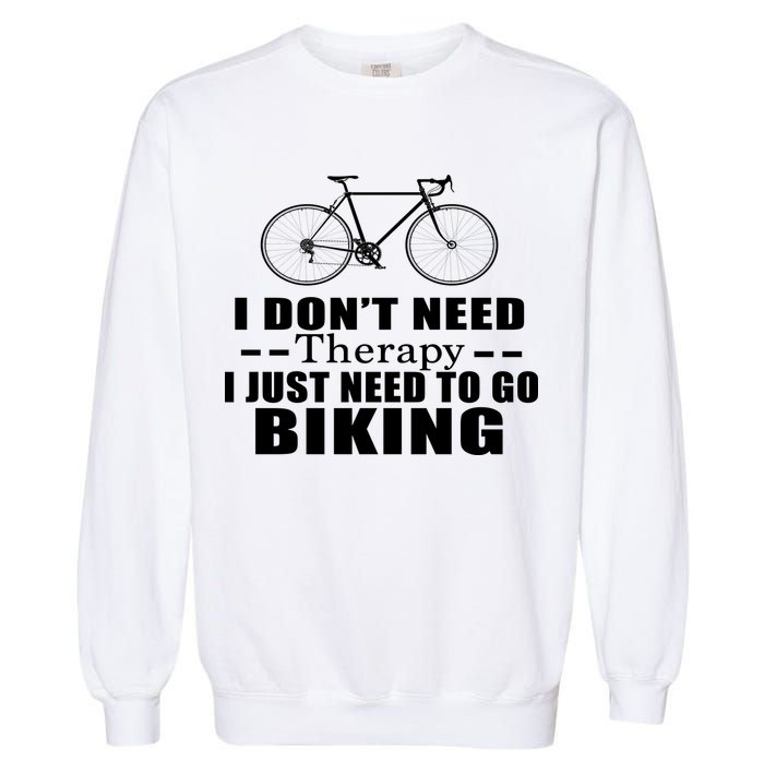 I Don't Need Therapy I Just Need To Go Biking Garment-Dyed Sweatshirt