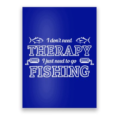 I Don't Need Therapy I Just Need To Go Fishing Poster