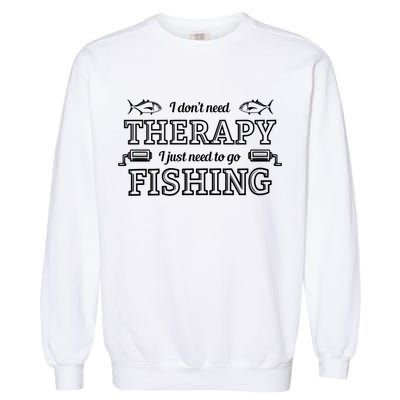 I Don't Need Therapy I Just Need To Go Fishing Garment-Dyed Sweatshirt