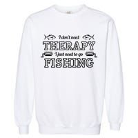 I Don't Need Therapy I Just Need To Go Fishing Garment-Dyed Sweatshirt