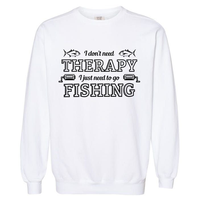 I Don't Need Therapy I Just Need To Go Fishing Garment-Dyed Sweatshirt