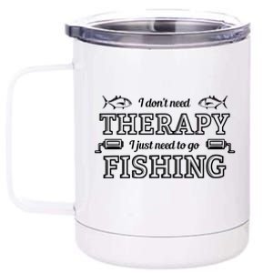 I Don't Need Therapy I Just Need To Go Fishing 12 oz Stainless Steel Tumbler Cup