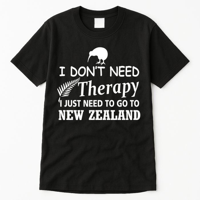 I Don't Need Therapy I Just Need To Go To New Zealand Tall T-Shirt
