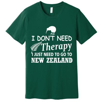 I Don't Need Therapy I Just Need To Go To New Zealand Premium T-Shirt