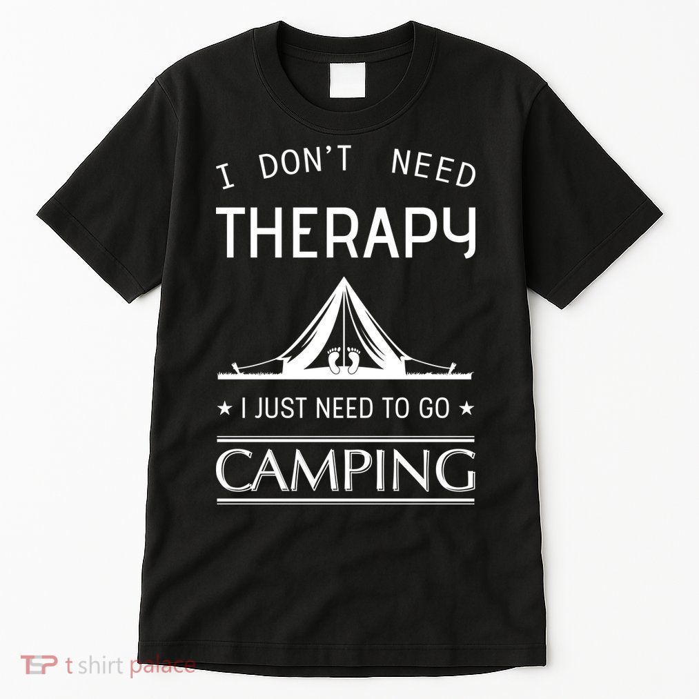 I Don't Need Therapy Just Need To Go Camping Tall T-Shirt
