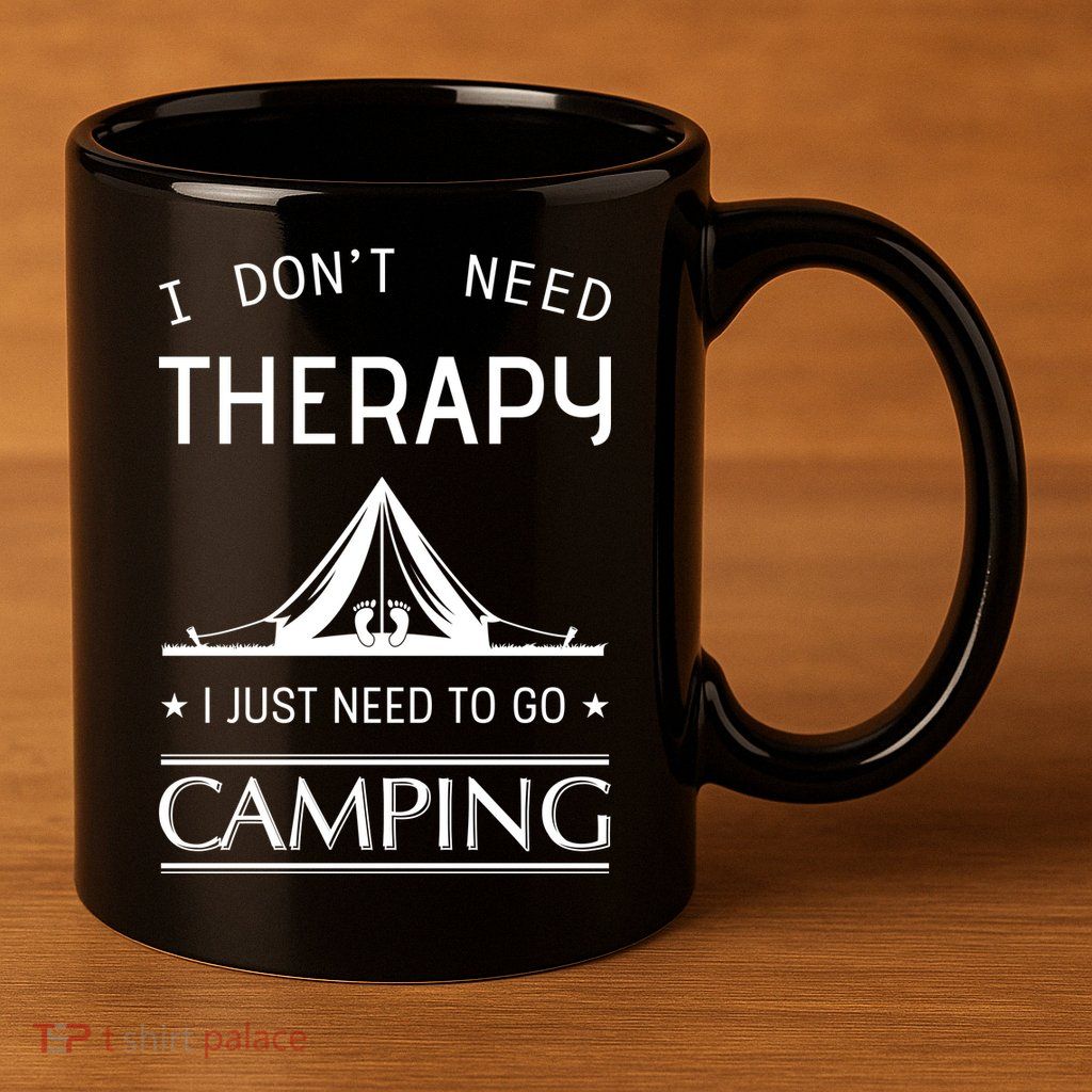 I Don't Need Therapy Just Need To Go Camping 11oz C Handle Ceramic Mug