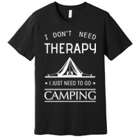 I Don't Need Therapy Just Need To Go Camping Premium T-Shirt