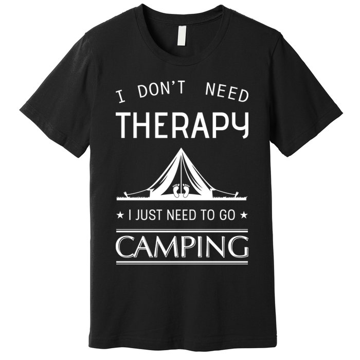 I Don't Need Therapy Just Need To Go Camping Premium T-Shirt