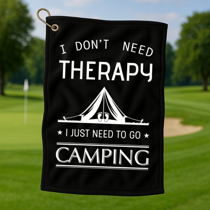 I Don't Need Therapy Just Need To Go Camping Golf Towel