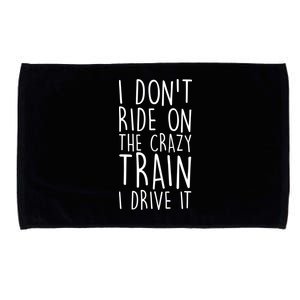 I Don't Ride on the Crazy Train I Drive It Microfiber Hand Towel