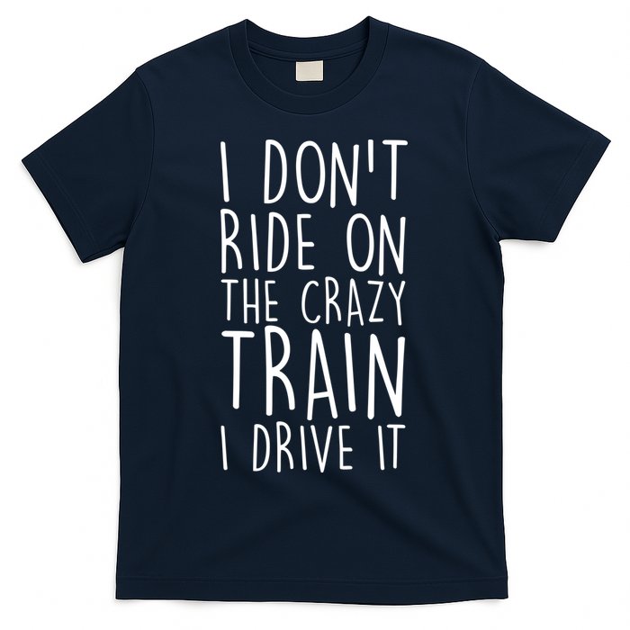 I Don't Ride on the Crazy Train I Drive It T-Shirt
