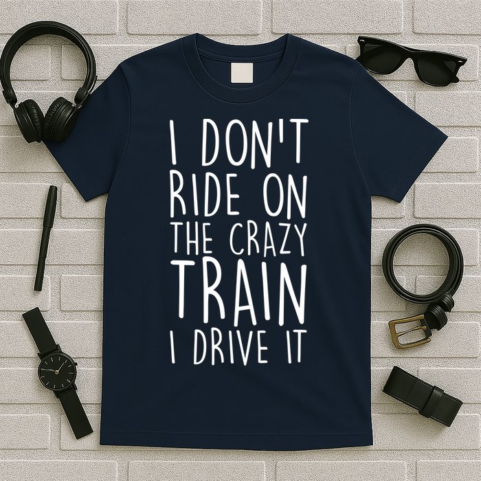 I Don't Ride on the Crazy Train I Drive It T-Shirt