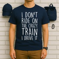 I Don't Ride on the Crazy Train I Drive It T-Shirt