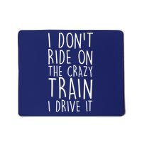 I Don't Ride on the Crazy Train I Drive It Mousepad