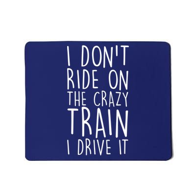 I Don't Ride on the Crazy Train I Drive It Mousepad