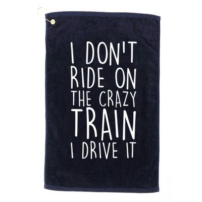 I Don't Ride on the Crazy Train I Drive It Golf Towel