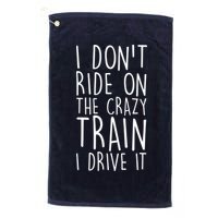 I Don't Ride on the Crazy Train I Drive It Golf Towel