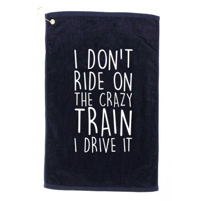 I Don't Ride on the Crazy Train I Drive It Platinum Collection Golf Towel