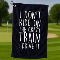 I Don't Ride on the Crazy Train I Drive It Golf Towel