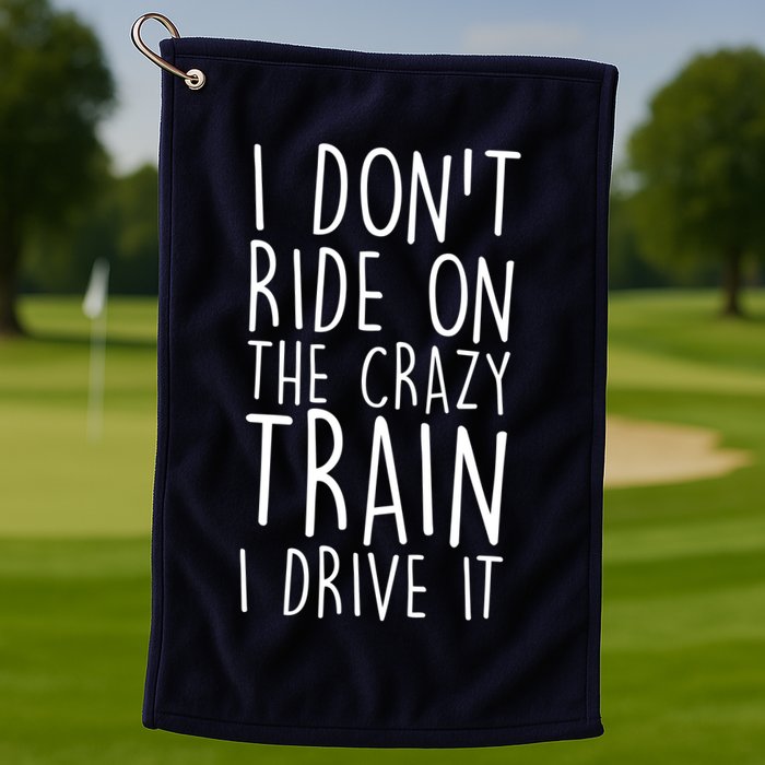 I Don't Ride on the Crazy Train I Drive It Golf Towel