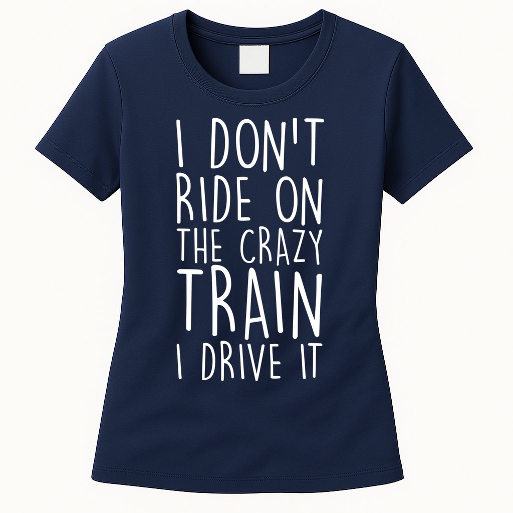 I Don't Ride on the Crazy Train I Drive It Womens T-Shirt