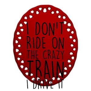 I Don't Ride on the Crazy Train I Drive It Ceramic Oval Ornament