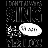I Don't Sing Oh Wait Yes I Do Sweatshirt