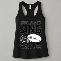 I Don't Sing Oh Wait Yes I Do Womens Tank Top