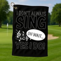 I Don't Sing Oh Wait Yes I Do Golf Towel