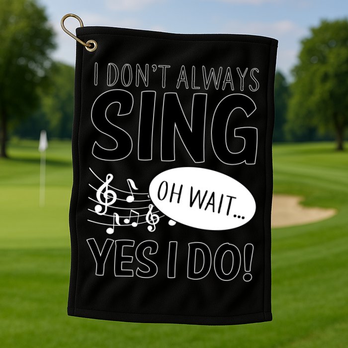 I Don't Sing Oh Wait Yes I Do Golf Towel