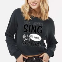 I Don't Sing Oh Wait Yes I Do Cropped Pullover Crew