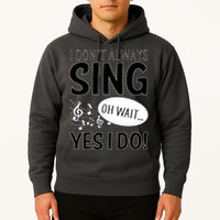 I Don't Sing Oh Wait Yes I Do Hoodie