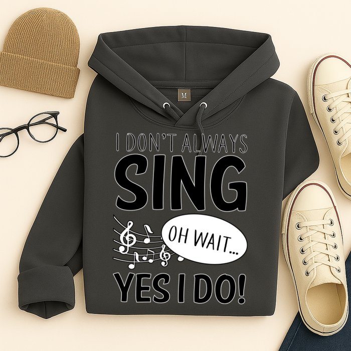 I Don't Sing Oh Wait Yes I Do Hoodie