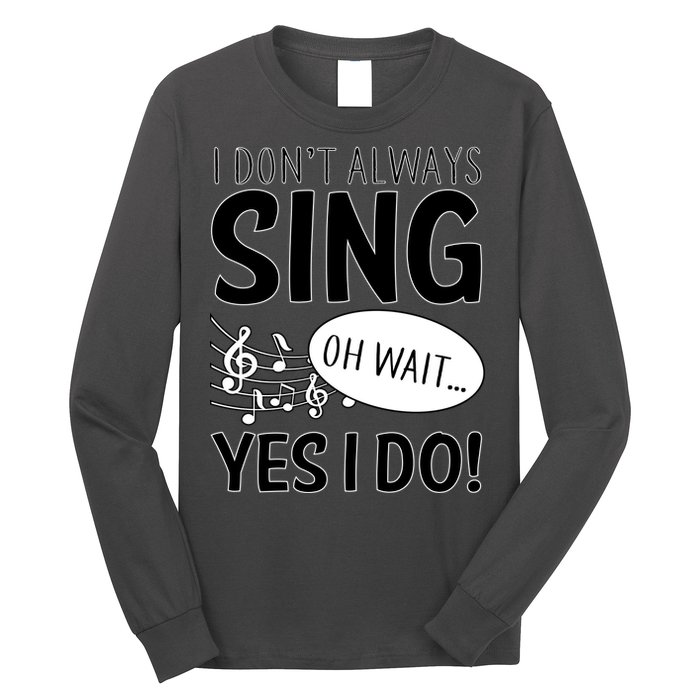 I Don't Sing Oh Wait Yes I Do Long Sleeve Shirt