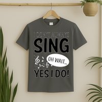 I Don't Sing Oh Wait Yes I Do T-Shirt